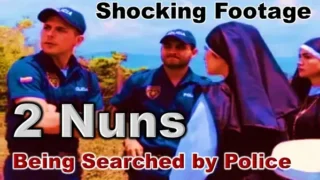 Two Nuns Being Searched by Police Goes Viral (WATCH 18+)